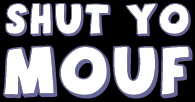 SHUT YO MOUF